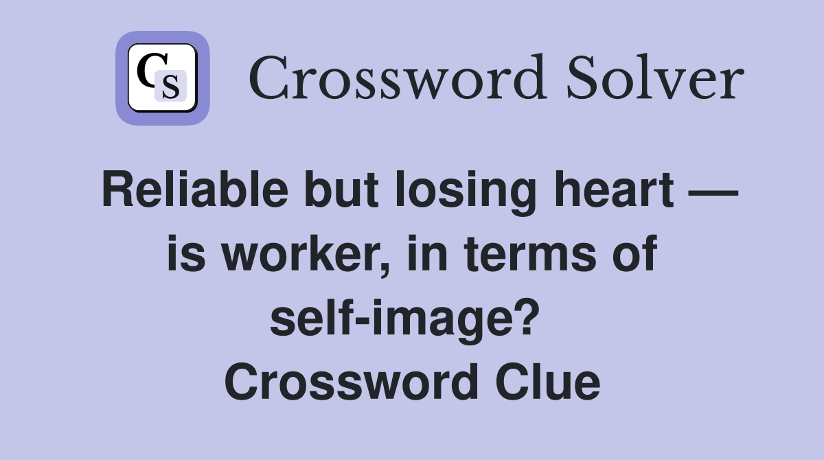 Reliable but losing heart — is worker, in terms of self-image?  Crossword Clue