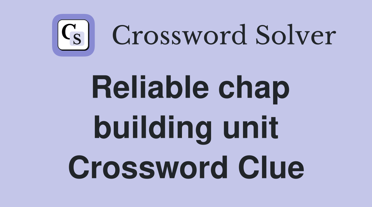 Reliable chap building unit Crossword Clue