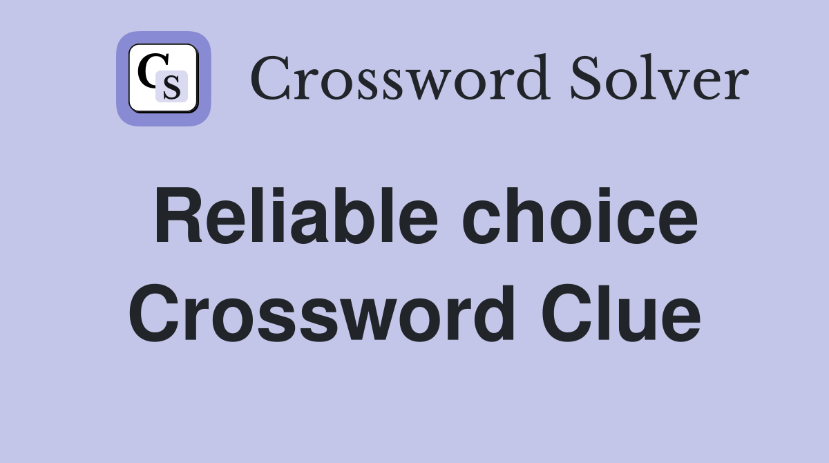 Reliable choice Crossword Clue