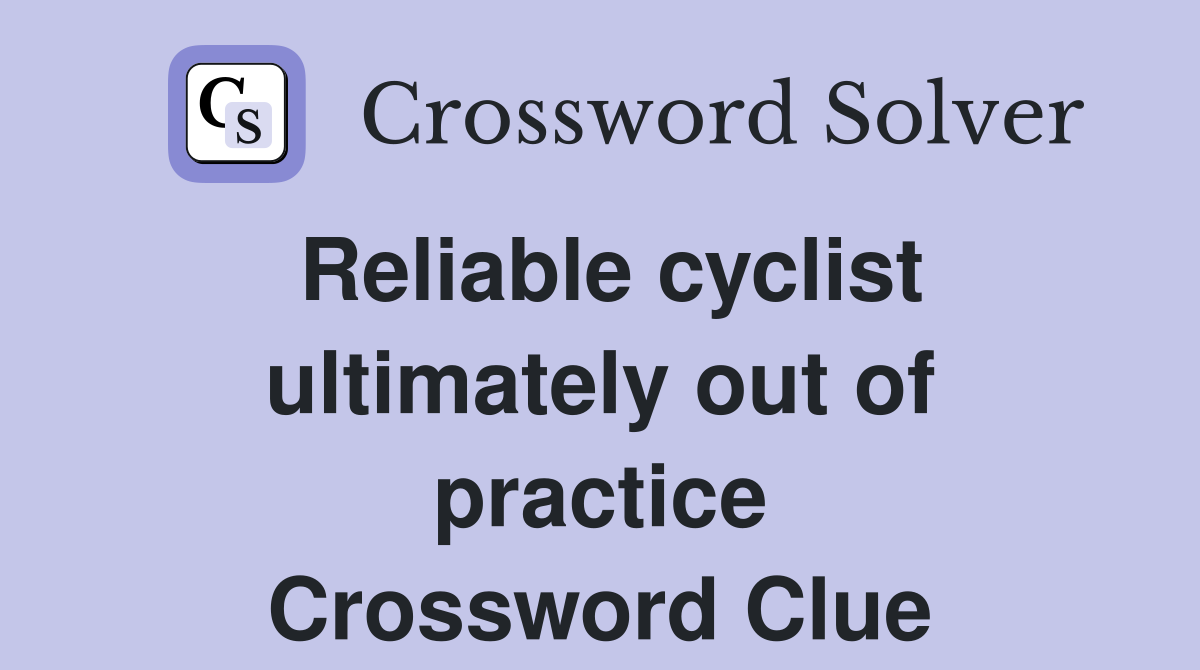 Reliable cyclist ultimately out of practice Crossword Clue