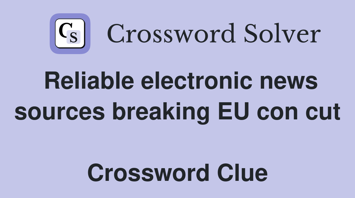 Reliable electronic news sources breaking EU con cut  Crossword Clue