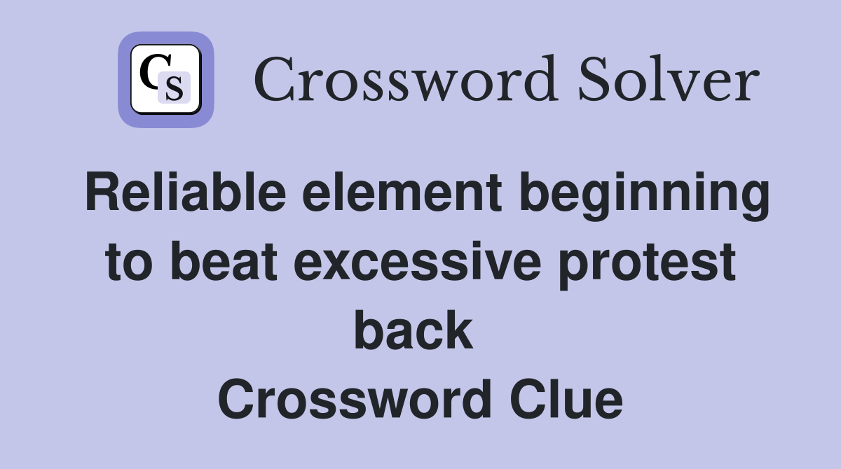 Reliable element beginning to beat excessive protest back  Crossword Clue