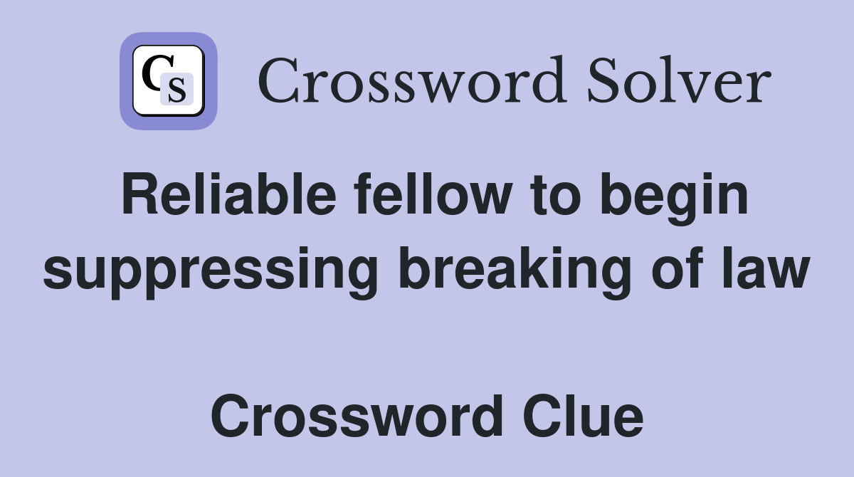 Reliable fellow to begin suppressing breaking of law  Crossword Clue