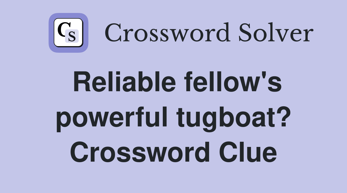 Reliable fellow's powerful tugboat? Crossword Clue