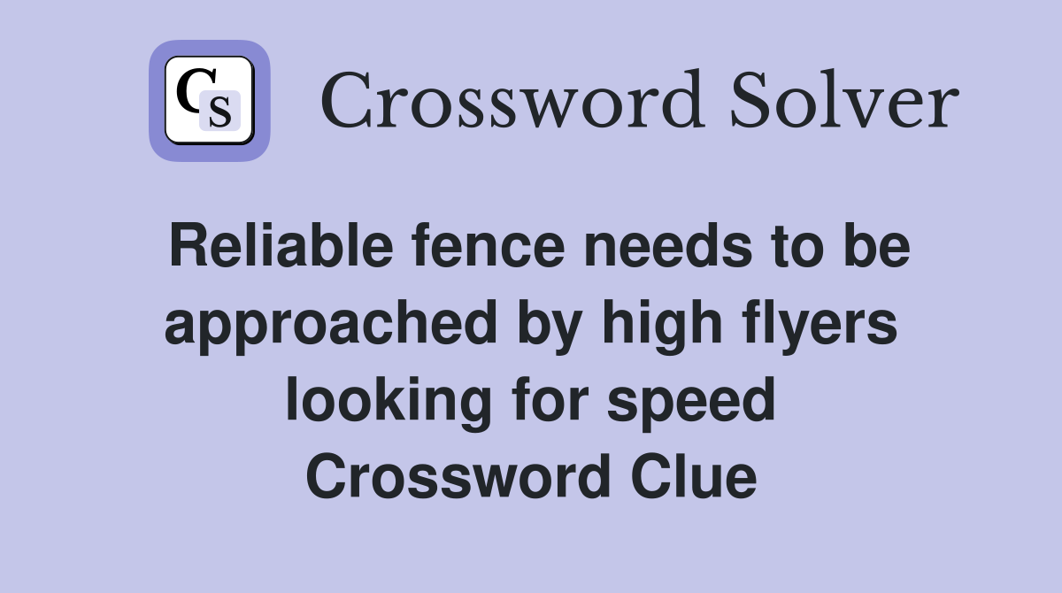 Reliable fence needs to be approached by high flyers looking for speed Crossword Clue