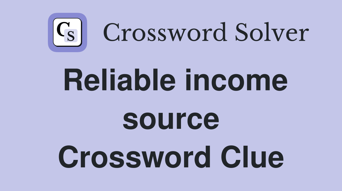 Reliable income source Crossword Clue