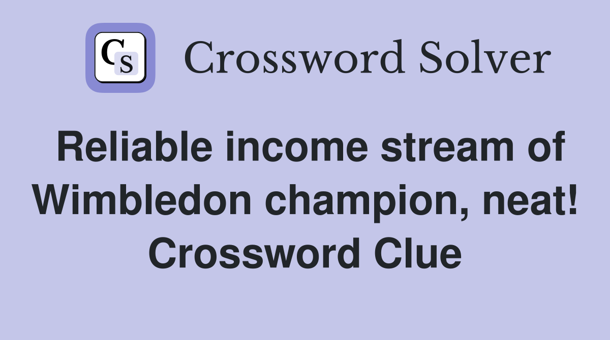 Reliable income stream of Wimbledon champion, neat! Crossword Clue