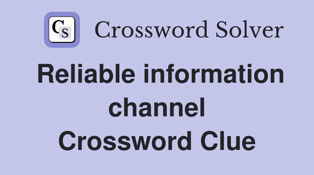 Reliable information channel Crossword Clue