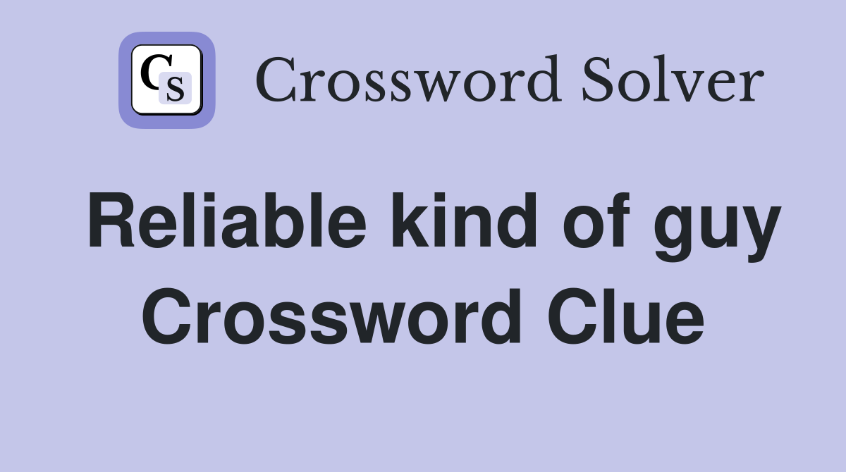 Reliable kind of guy Crossword Clue