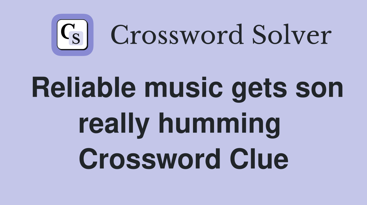 Reliable music gets son really humming  Crossword Clue