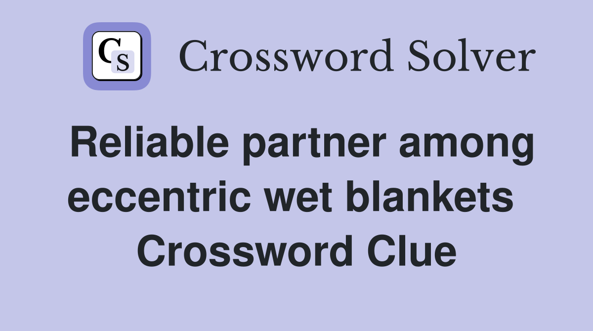 Reliable partner among eccentric wet blankets  Crossword Clue