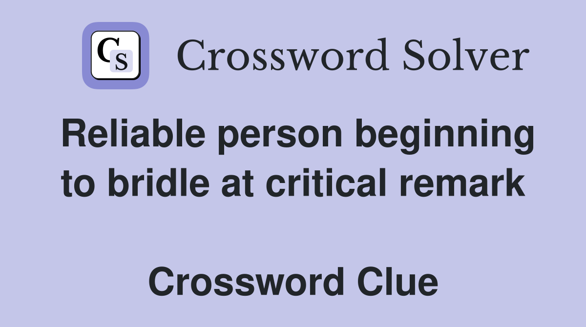 Reliable person beginning to bridle at critical remark  Crossword Clue