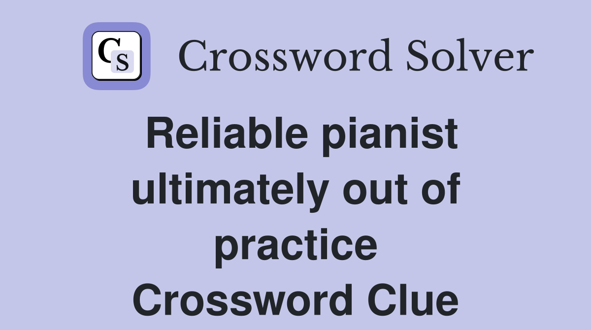 Reliable pianist ultimately out of practice Crossword Clue