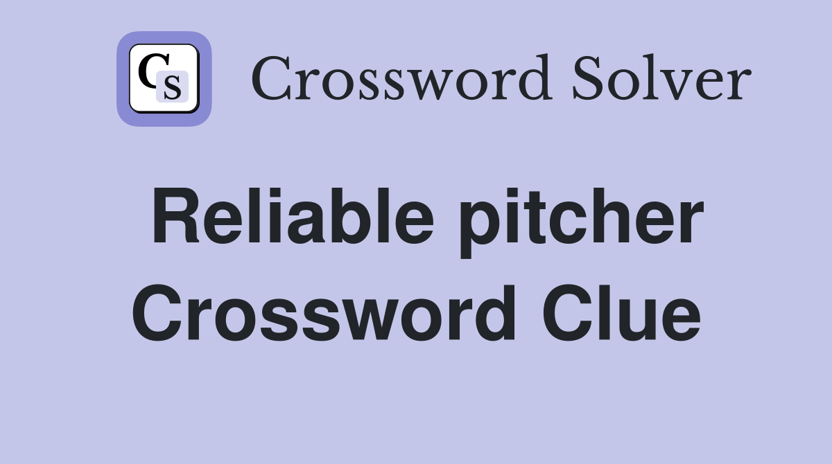 Reliable pitcher Crossword Clue