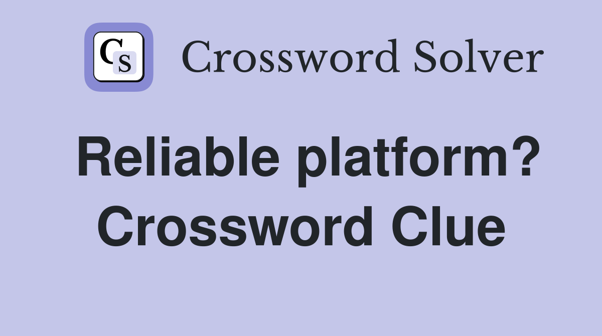 Reliable platform? Crossword Clue