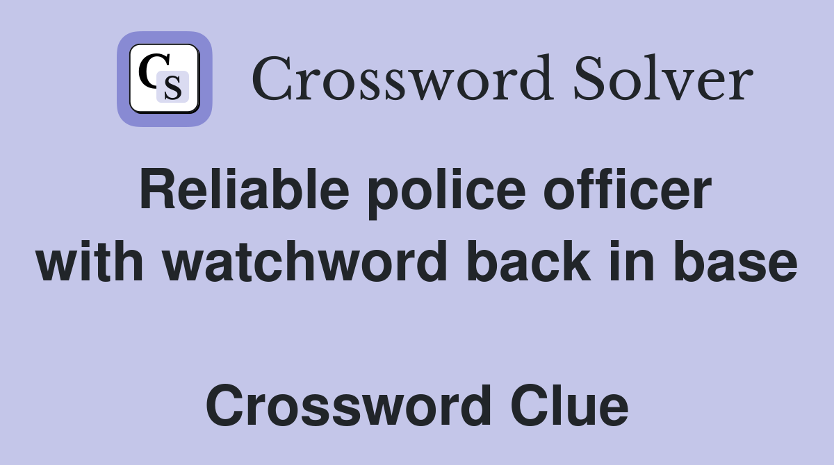 Reliable police officer with watchword back in base  Crossword Clue