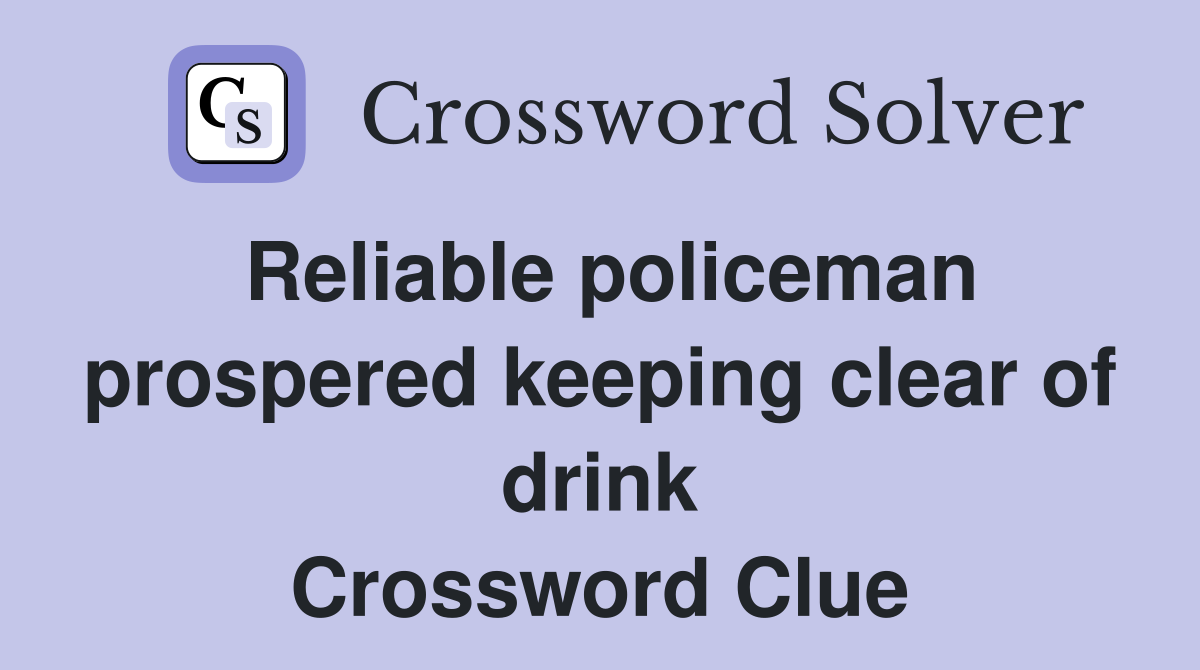 Reliable policeman prospered keeping clear of drink Crossword Clue