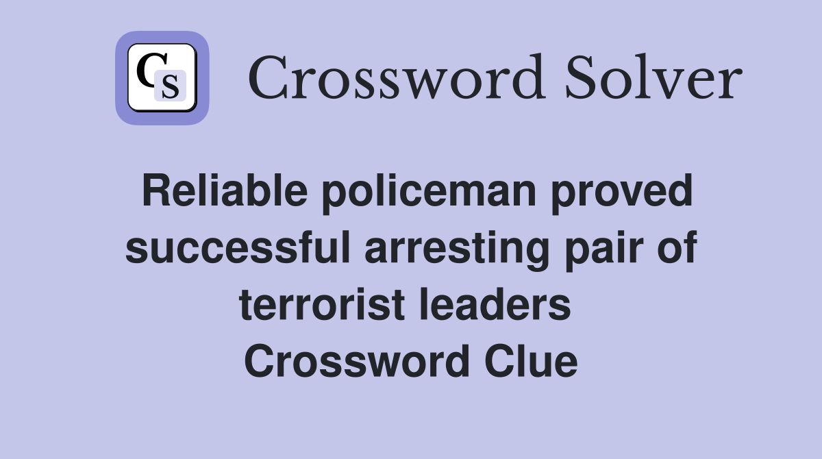 Reliable policeman proved successful arresting pair of terrorist leaders  Crossword Clue