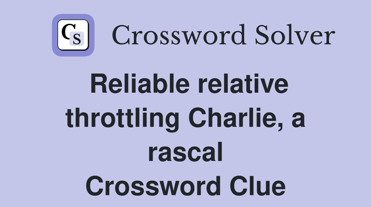 Reliable relative throttling Charlie, a rascal Crossword Clue