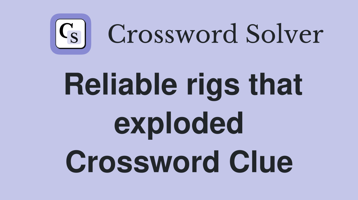 Reliable rigs that exploded Crossword Clue