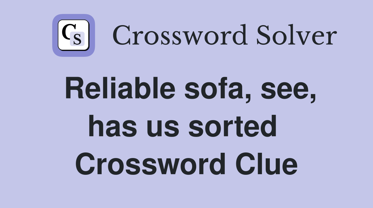 Reliable sofa, see, has us sorted  Crossword Clue