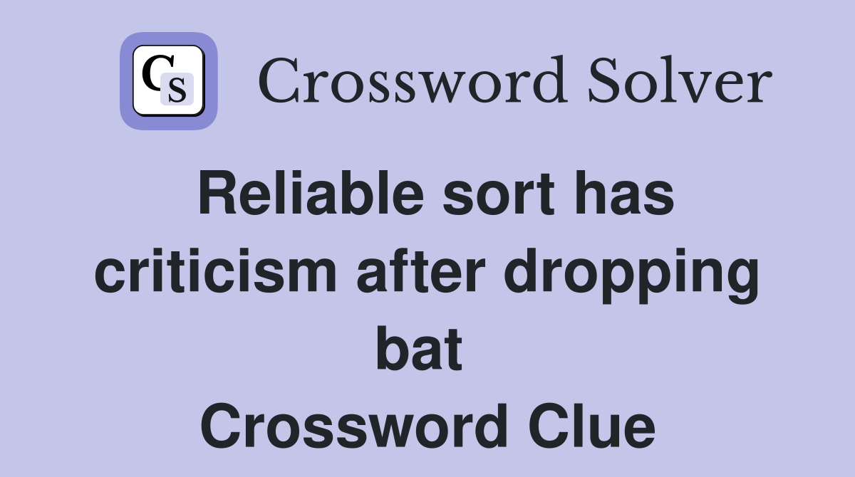 Reliable sort has criticism after dropping bat  Crossword Clue