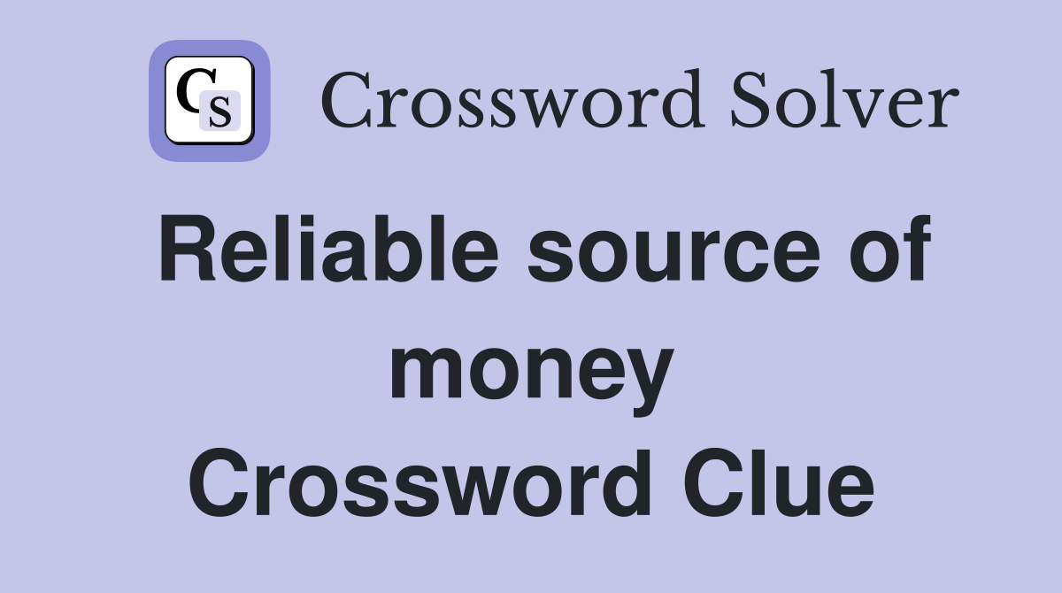 Reliable source of money Crossword Clue