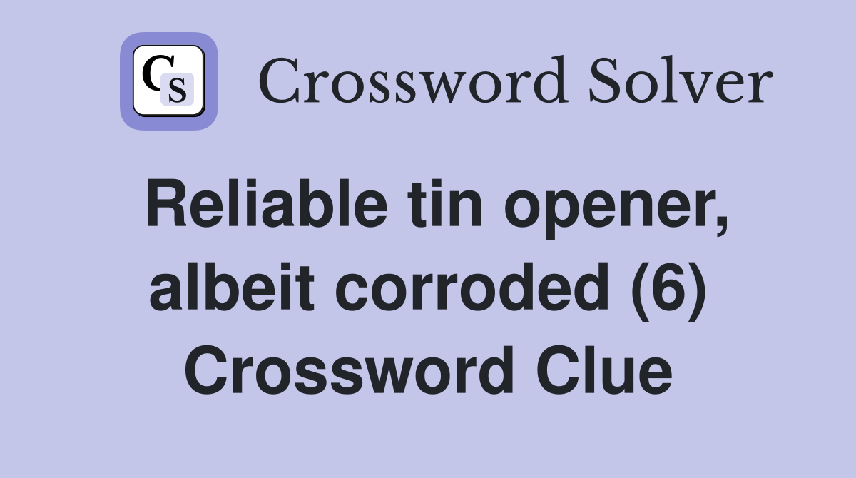 Reliable tin opener, albeit corroded (6) Crossword Clue