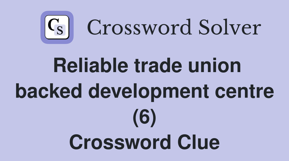 Reliable trade union backed development centre (6) Crossword Clue