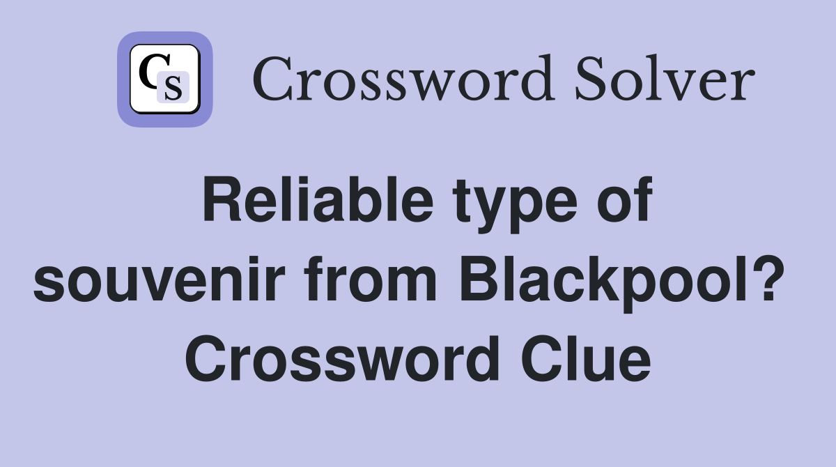 Reliable type of souvenir from Blackpool?  Crossword Clue