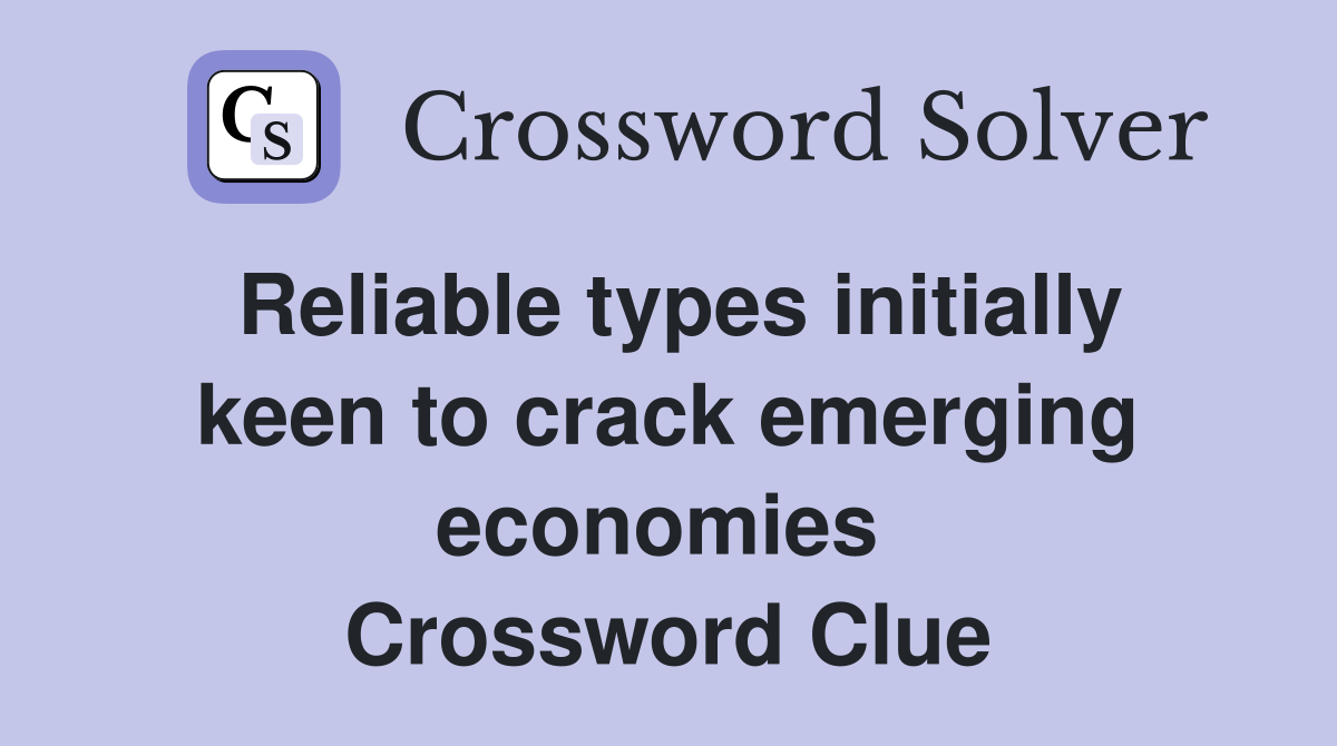 Reliable types initially keen to crack emerging economies  Crossword Clue