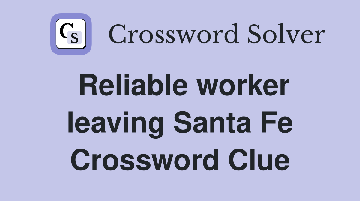Reliable worker leaving Santa Fe Crossword Clue