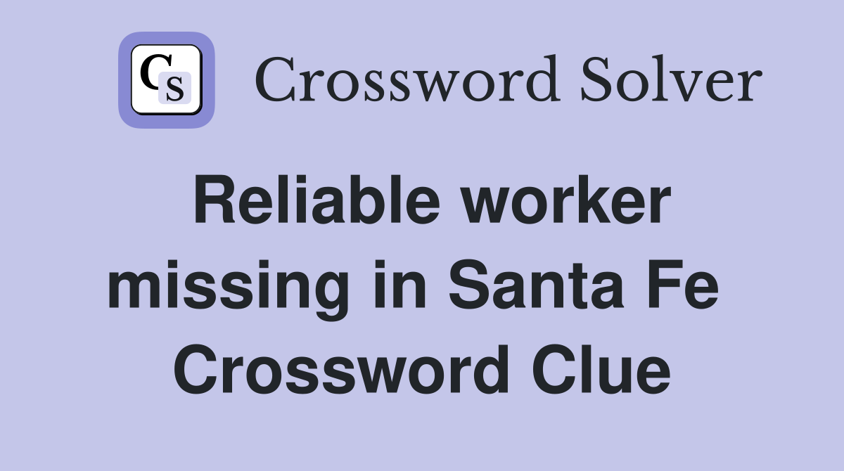 Reliable worker missing in Santa Fe  Crossword Clue