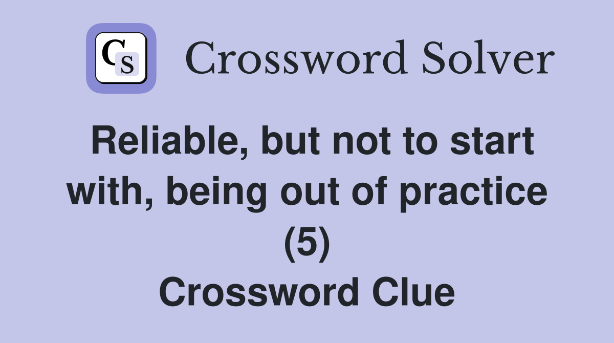 Reliable, but not to start with, being out of practice (5) Crossword Clue