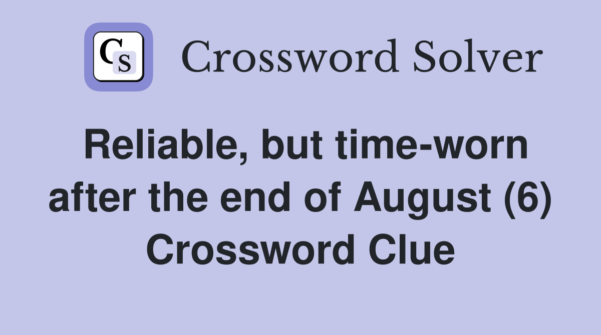 Reliable, but time-worn after the end of August (6) Crossword Clue