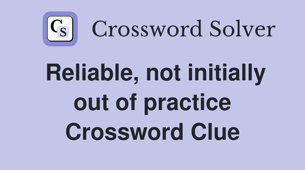 Reliable, not initially out of practice Crossword Clue