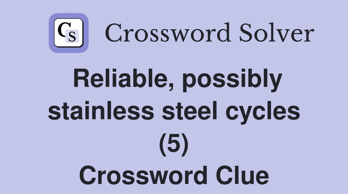 Reliable, possibly stainless steel cycles (5) Crossword Clue