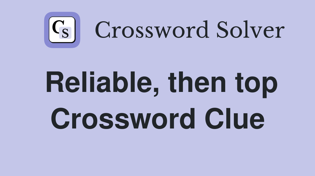 Reliable, then top Crossword Clue