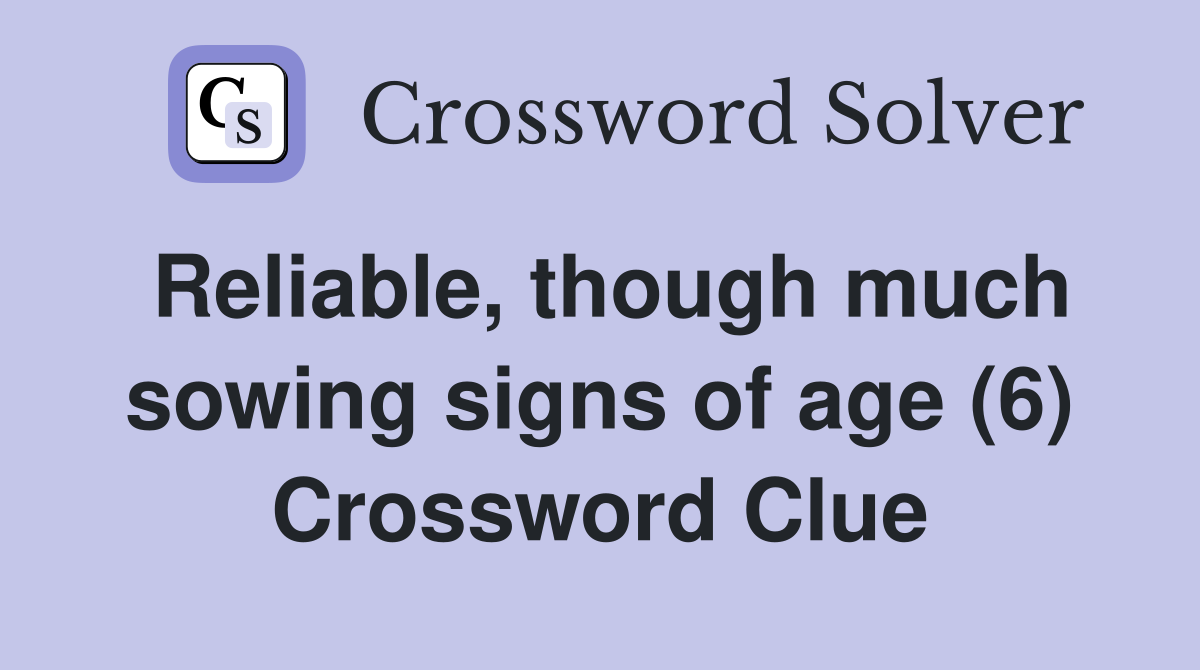 Reliable, though much sowing signs of age (6) Crossword Clue