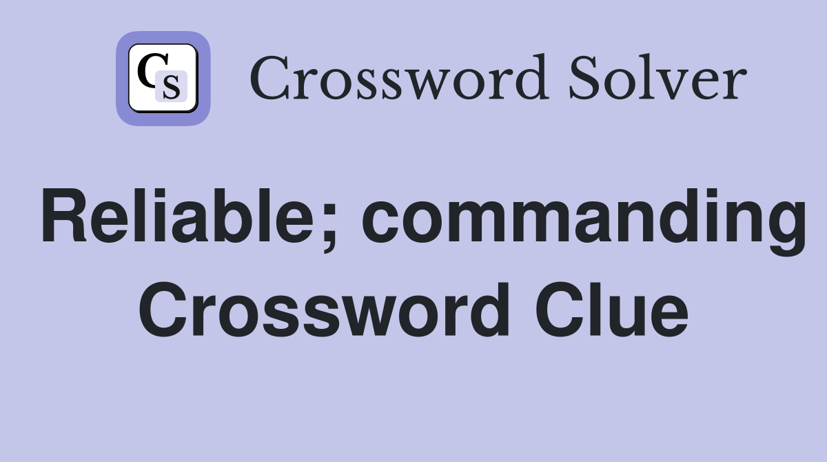 Reliable; commanding Crossword Clue