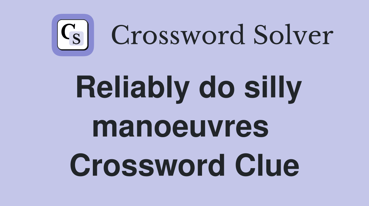 Reliably do silly manoeuvres  Crossword Clue