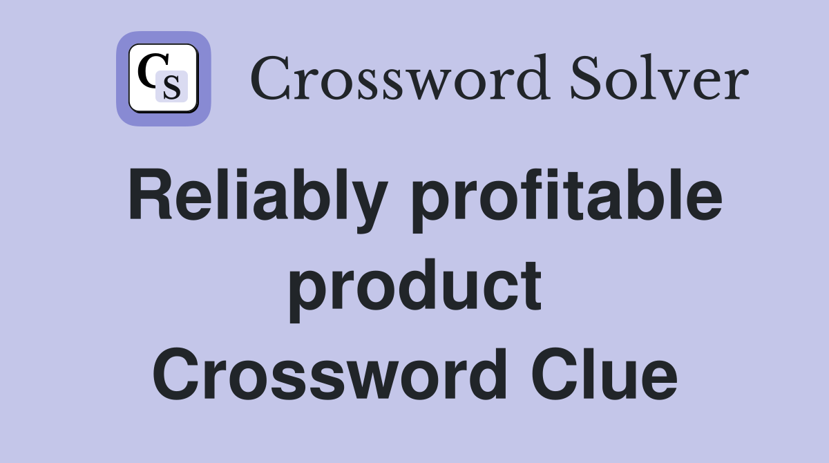Reliably profitable product Crossword Clue