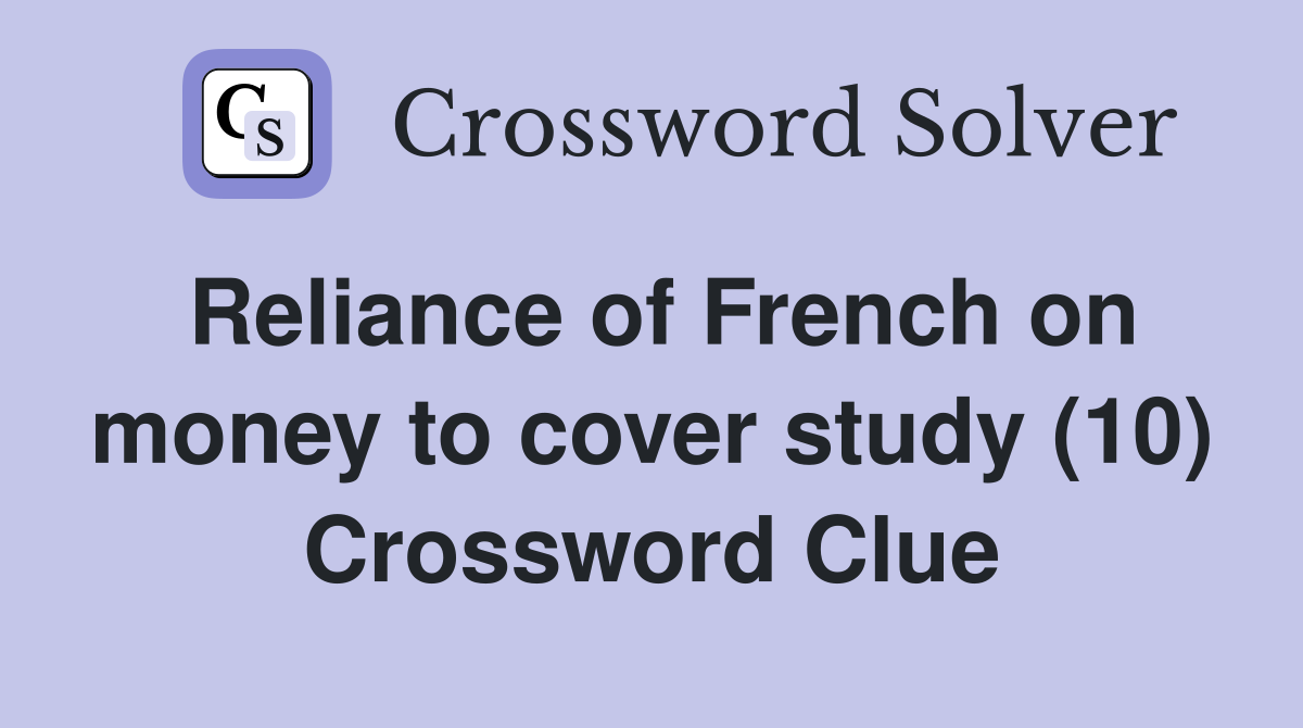 Reliance of French on money to cover study (10) Crossword Clue
