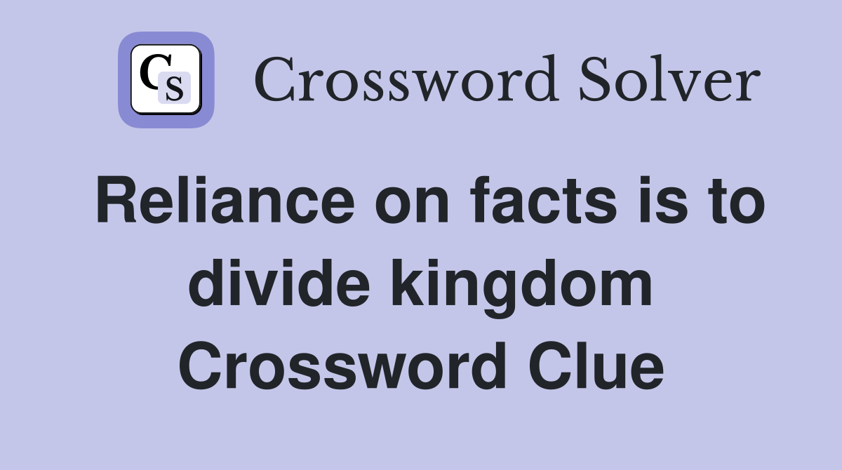 Reliance on facts is to divide kingdom Crossword Clue