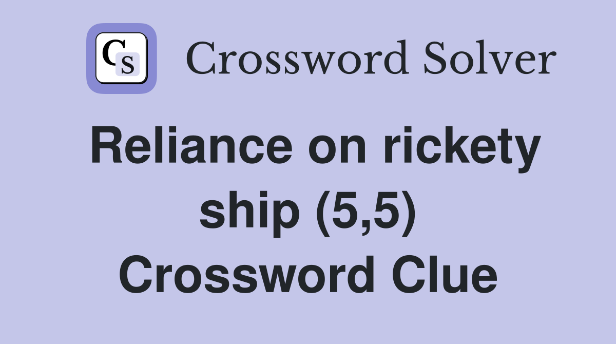 Reliance on rickety ship (5,5) Crossword Clue