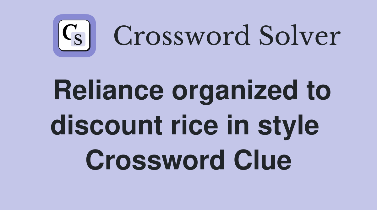 Reliance organized to discount rice in style  Crossword Clue