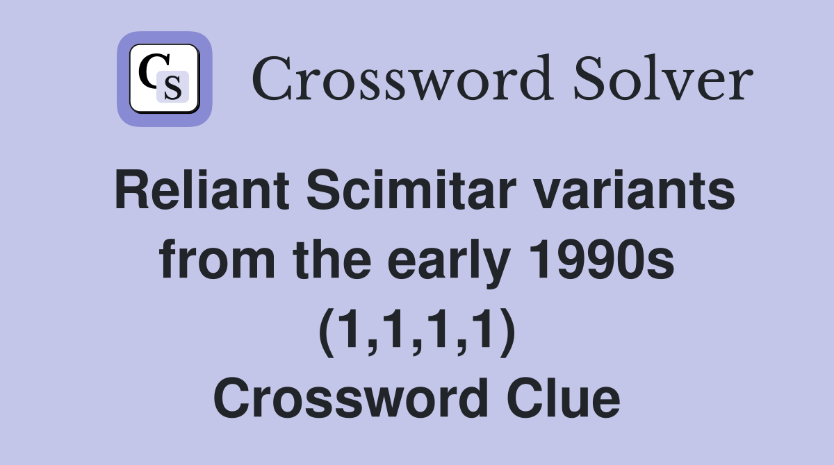Reliant Scimitar variants from the early 1990s (1,1,1,1) Crossword Clue