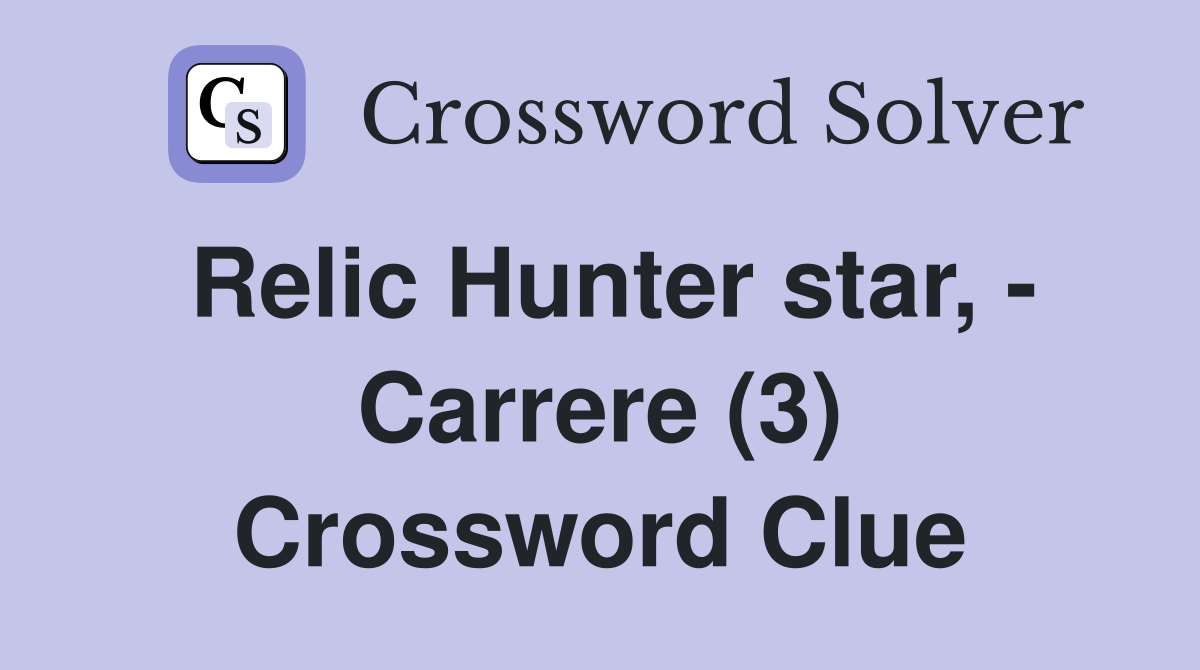 Relic Hunter star, - Carrere (3) Crossword Clue