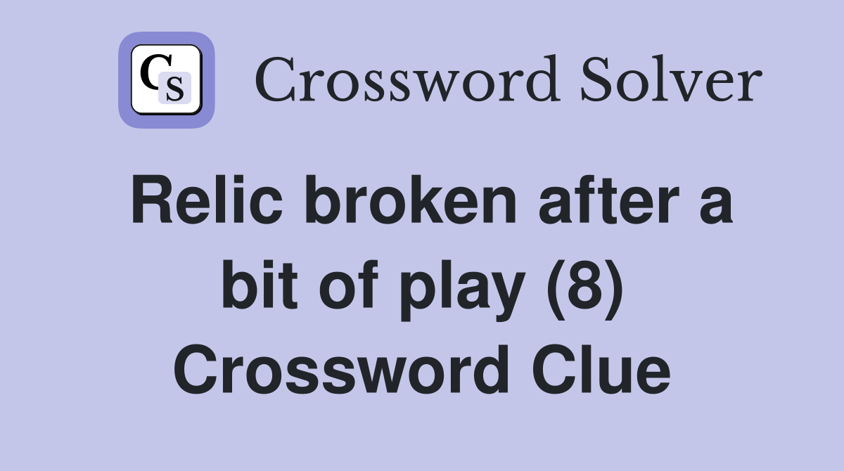 Relic broken after a bit of play (8) Crossword Clue