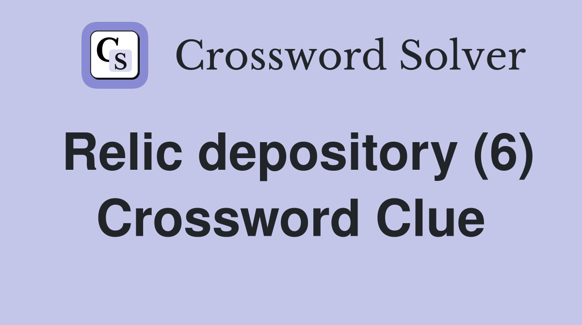 Relic depository (6) Crossword Clue